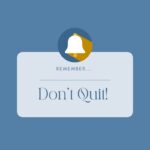 When things get tough, remember...don't quit.